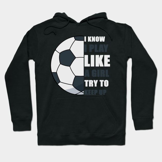 I Know I Play Like A Girl Try To Keep Up Soccer funny gift Hoodie by Smartdoc